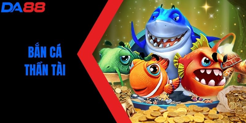 Bắn Cá Thần Tài - Game Câu Cá Thú Vị Nhất Hiện Nay